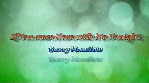 If You were Here with Me Tonight by Barry Manilow