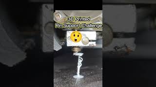 3D Printed Pin Support Challenge