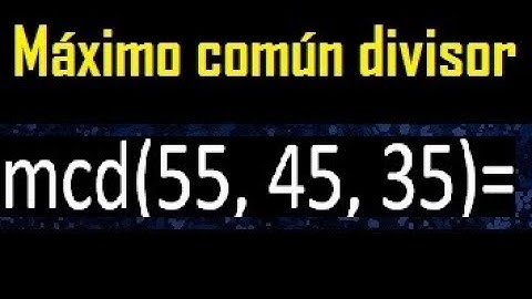 mcd de 55 45 35 , maximo comun divisor de varios numeros , ejemplos resueltos