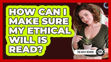 How Can I Make Sure My Ethical Will Is Read? - The Gen X Rewind