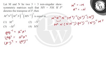 Let \( \mathrm{M} \) and \( \mathrm{N} \) be two \( 3 \times 3 \) non-singular skew- symmetric m....