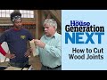 How to Cut Wood Joints | Generation Next | Ask This Old House