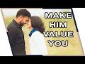 He Doesn't Value You? (Learn how to make him!)