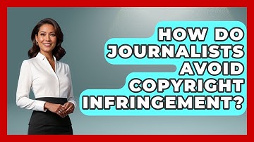 How Do Journalists Avoid Copyright Infringement? - Journalism Explained