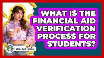What Is The Financial Aid Verification Process For Students? - Budgeting as a Student