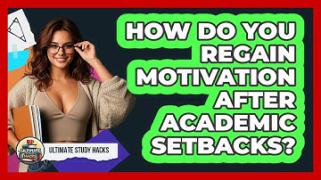 How Do You Regain Motivation After Academic Setbacks? - Ultimate Study Hacks