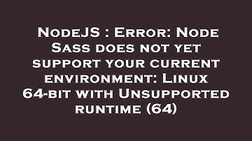 NodeJS : Error: Node Sass does not yet support your current environment: Linux 64-bit with Unsupport