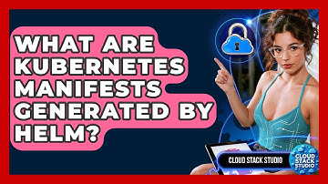 What Are Kubernetes Manifests Generated By Helm? - Cloud Stack Studio
