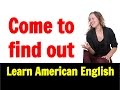 Come to Find Out - Colloquial American English Phrasal Verb