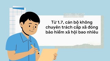 Từ 1.7, cán bộ không chuyên trách cấp xã đóng bảo hiểm xã hội bao nhiêu | Báo Lao Động