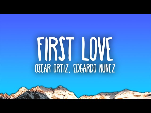 Oscar Ortiz x Edgardo Nuñez - FIRST LOVE class=