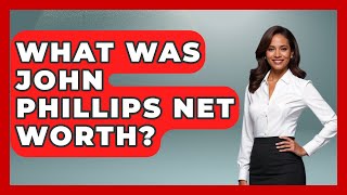 What Was John Phillips Net Worth? - I'm a 60s Baby