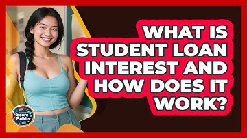 What Is Student Loan Interest And How Does It Work? - Student Score Builder