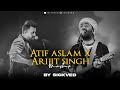 Atif aslam x arijit singh 2023  sickved