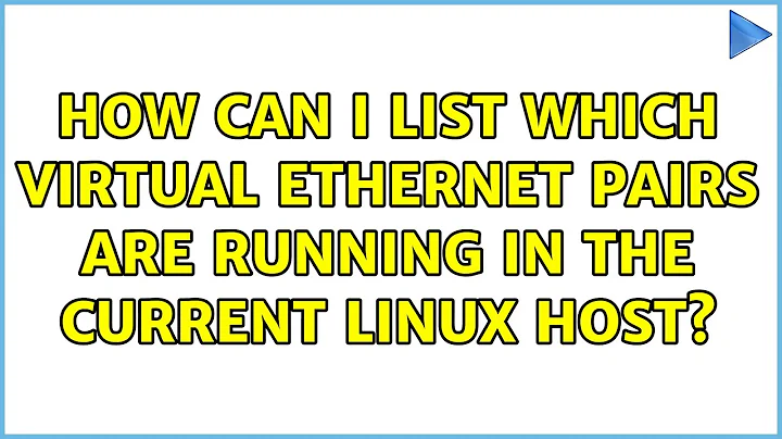 How can I list which virtual ethernet pairs are running in the current linux host? (5 Solutions!!)