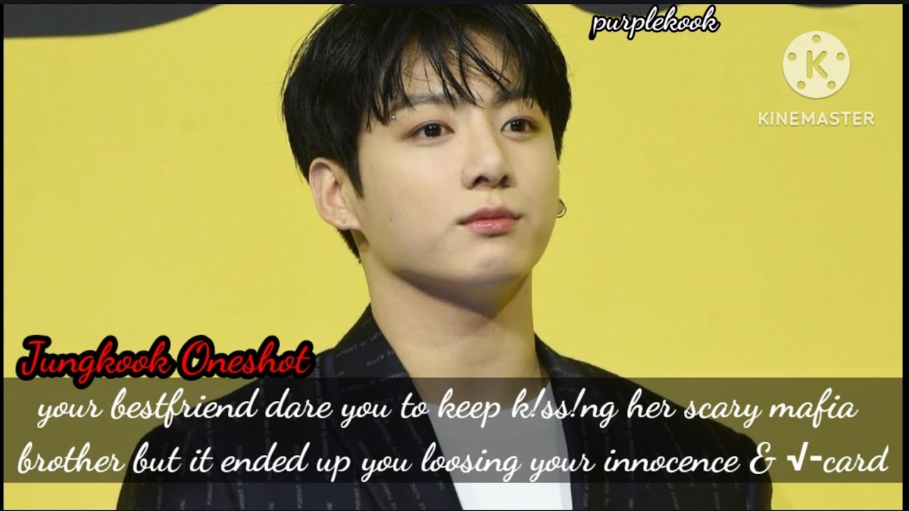 your bestfriend dare you to keep k!ss!ng her scary mafia brother but it ended up.../Jungkook Oneshot