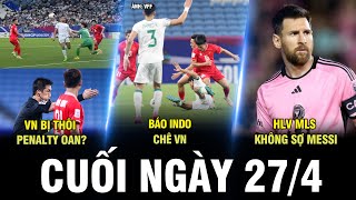 BẢN TIN CUỐI NGÀY 27/4 | VN BỊ THÔI PENALTY OAN? BÁO INDO CHÊ VN, HLV MLS KHÔNG SỢ MESSI