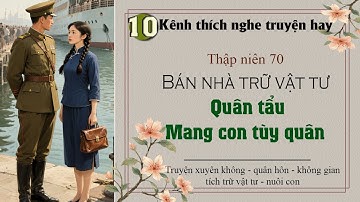 Tập 10 : Thập niên 70 bán nhà trữ vật tư quân tẩu mang con tùy quân