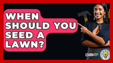 When Should You Seed A Lawn? - LearnToDIY360.com