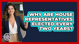 Why Are House Representatives Elected Every Two Years?
