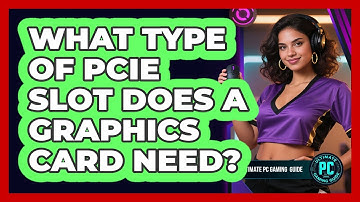 What Type of PCIe Slot Does a Graphics Card Need?