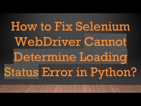 How to Fix Selenium WebDriver Cannot Determine Loading Status Error in Python?
