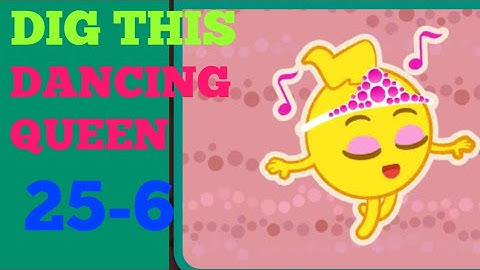 Dig this 25-6 dancing queen Solution or Walkthrough