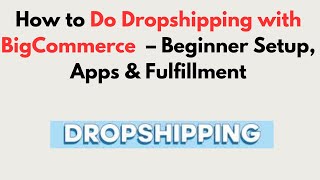 How to Do Dropshipping with BigCommerce (2026) – Beginner Setup, Apps & Fulfillment