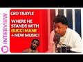 CEO Trayle | His Relationship w Gucci Mane, Gunna, Turbo & Much More!