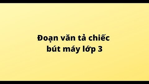 Đoạn văn tả chiếc bút máy lớp 3