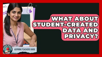 What About Student-created Data And Privacy? - Aspiring Teacher Guide