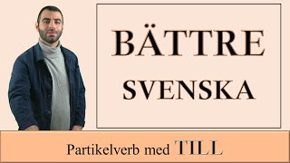 BÄTTRE SVENSKA! (Partikelverb med "TILL")