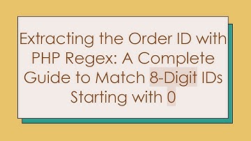 Extracting the Order ID with PHP Regex: A Complete Guide to Match 8-Digit IDs Starting with 0