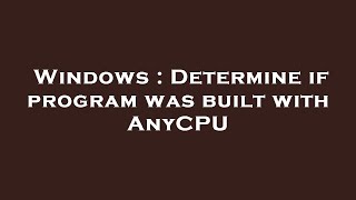 Windows Determine If Program Was Built With Anycpu