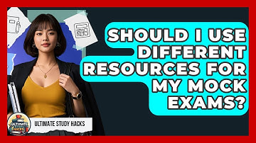 Should I Use Different Resources For My Mock Exams? - Ultimate Study Hacks