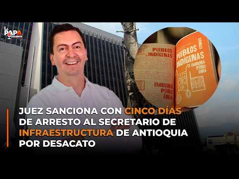 Juez sanciona con cinco días de arresto al secretario de Infraestructura de Antioquia por desacato