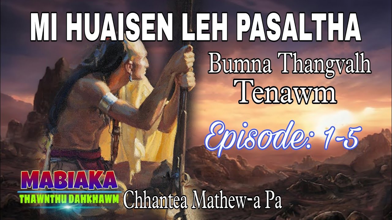 MI  HUAISEN LEH PASALTHA# Episode: 1-8# Chhantea Mathew-a Pa