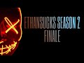 ETHANSUCKS SEASON 2: FINALE