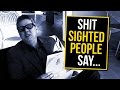 Shit Sighted People Say to Blind People