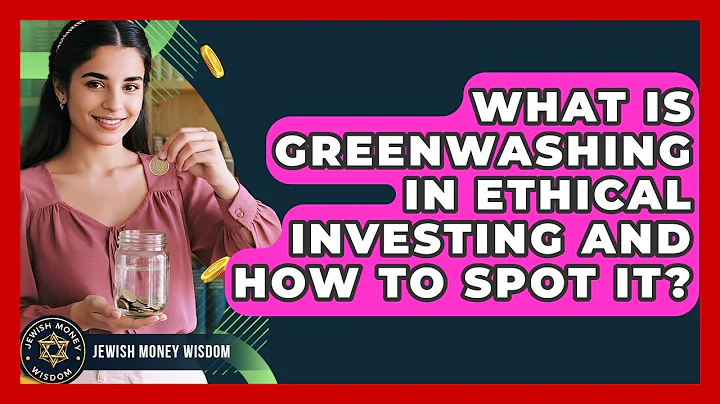 What Is Greenwashing In Ethical Investing And How To Spot It? - Jewish Money Wisdom