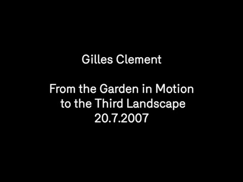 Gilles Clement - From the Garden in Motion to the Third Landscape