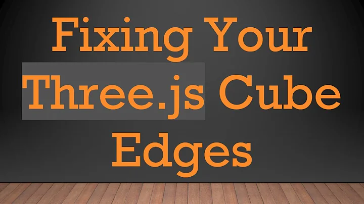 Fixing Your Three.js Cube Edges