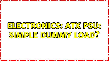 Electronics: ATX PSU: Simple dummy load? (3 Solutions!!)