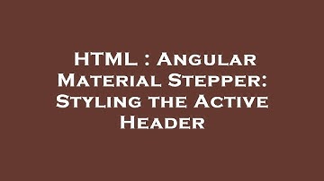 HTML : Angular Material Stepper: Styling the Active Header