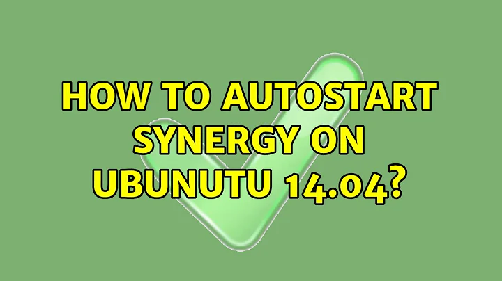 Ubuntu: How to autostart synergy on ubunutu 14.04?