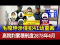 毛畯珅涉侵犯41幼童案 高院判累積刑度2878年4月