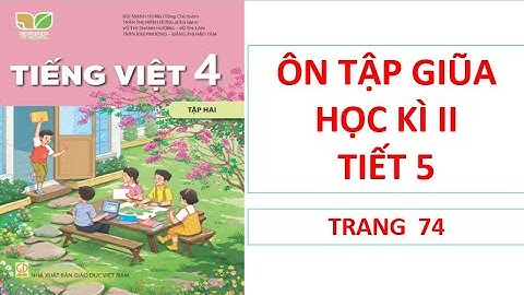 TIẾNG VIỆT LỚP 4: ÔN TẬP GIỮA HỌC KÌ II (TIẾT 5  TRANG 74 SÁCH KẾT NỐI TRI THỨC
