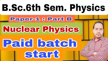 Paid batch of Nuclear Physics for B.Sc.6th Semester| by Navneet Gautam|