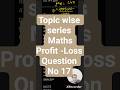 Profit -Loss Q17 #maths #uppolice #competitiveexams #education #exam #mustwatch #shorts #viral