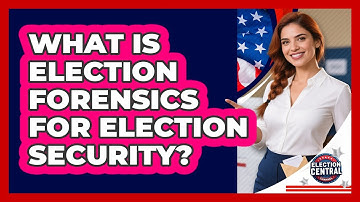 What Is Election Forensics For Election Security? - Election Central Channel